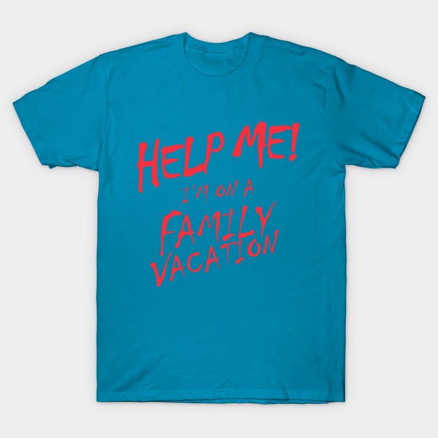 Help Me! I'm On A Family Vacation T-Shirt by upursleeve